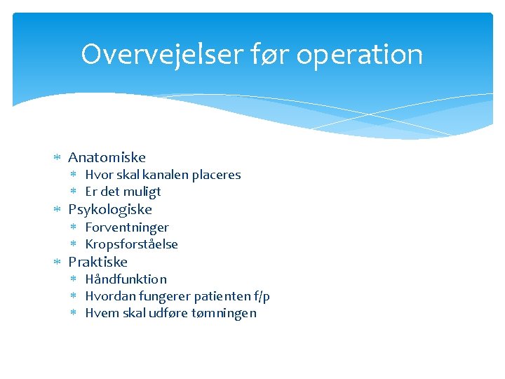 Overvejelser før operation Anatomiske Hvor skal kanalen placeres Er det muligt Psykologiske Forventninger Kropsforståelse