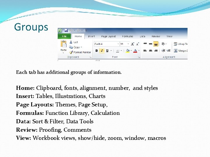 Groups Each tab has additional groups of information. Home: Clipboard, fonts, alignment, number, and