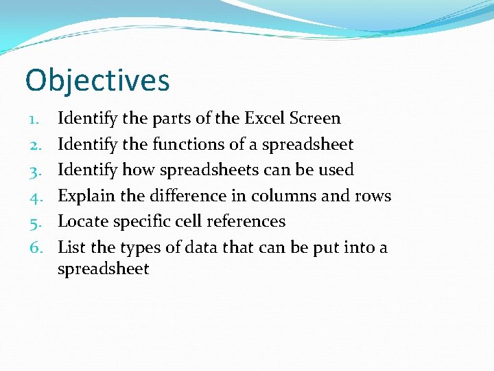 Objectives 1. 2. 3. 4. 5. 6. Identify the parts of the Excel Screen Objectives 1. 2. 3. 4. 5. 6. Identify the parts of the Excel Screen