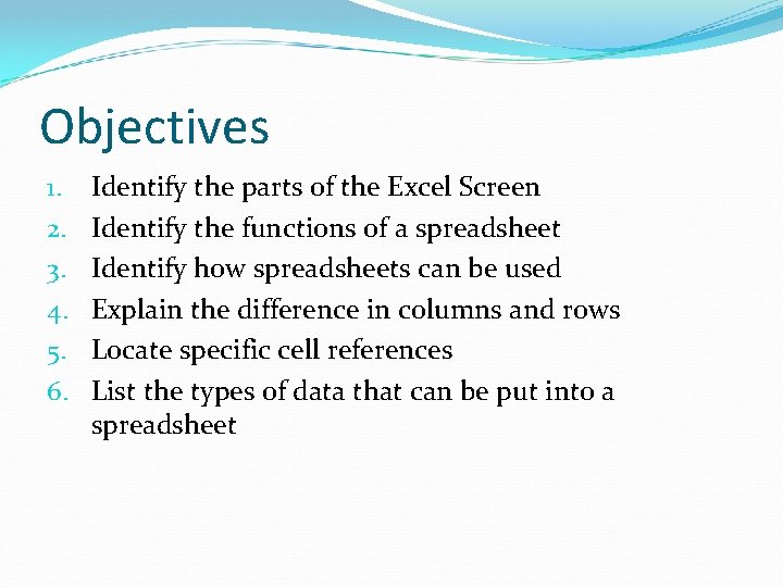 Objectives 1. 2. 3. 4. 5. 6. Identify the parts of the Excel Screen