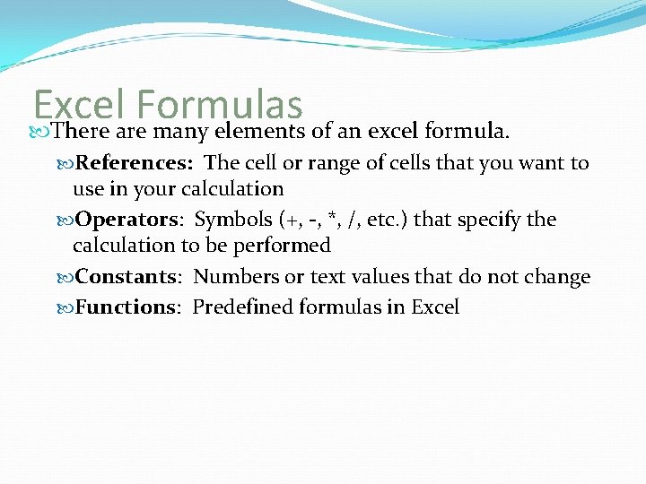 Excel Formulas There are many elements of an excel formula. References: The cell or