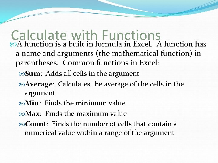 Calculate with Functions A function is a built in formula in Excel. A function