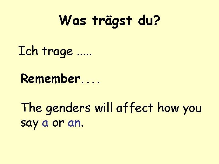 Was trägst du? Ich trage. . . Remember. . The genders will affect how