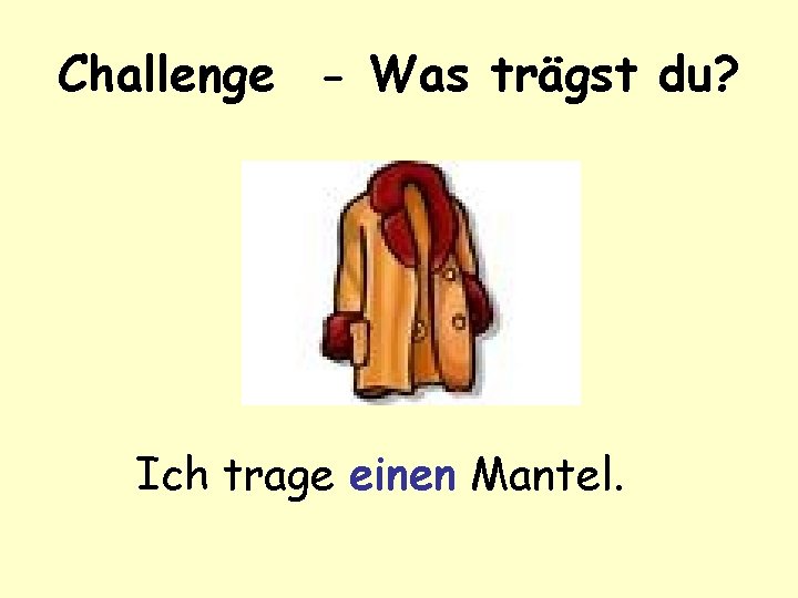 Challenge - Was trägst du? Ich trage einen Mantel. 