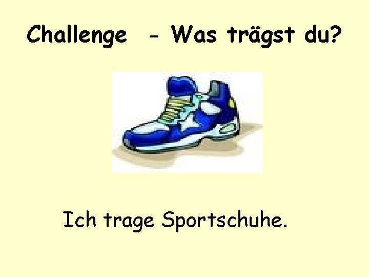 Challenge - Was trägst du? Ich trage Sportschuhe. 