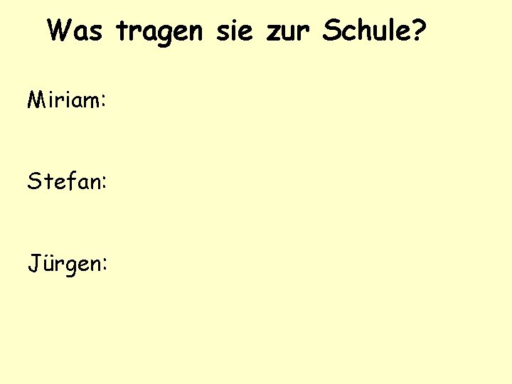 Was tragen sie zur Schule? Miriam: Stefan: Jürgen: 