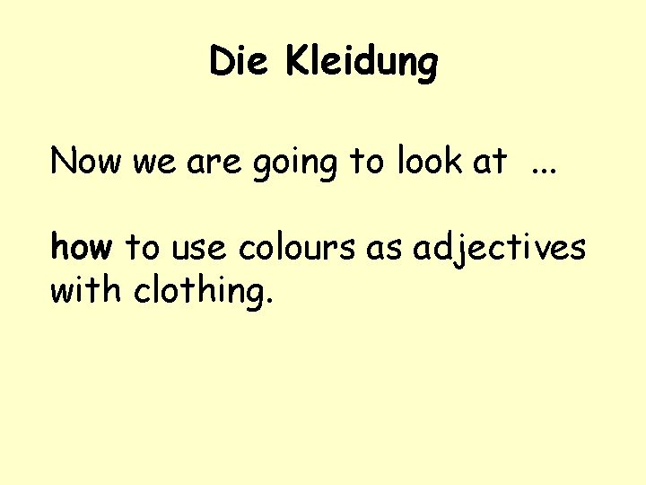 Die Kleidung Now we are going to look at. . . how to use