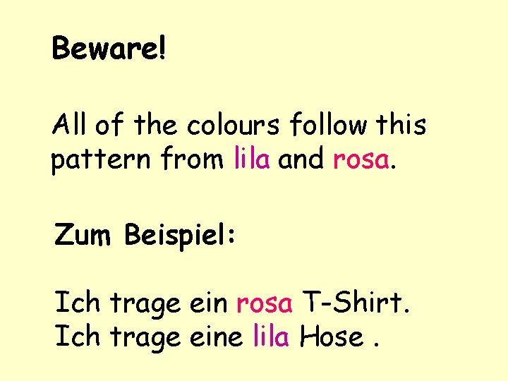 Beware! All of the colours follow this pattern from lila and rosa. Zum Beispiel: