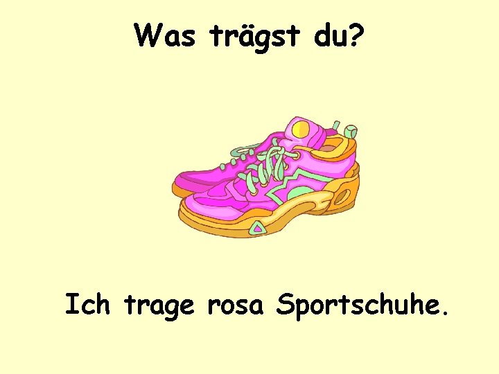 Was trägst du? Ich trage rosa Sportschuhe. 