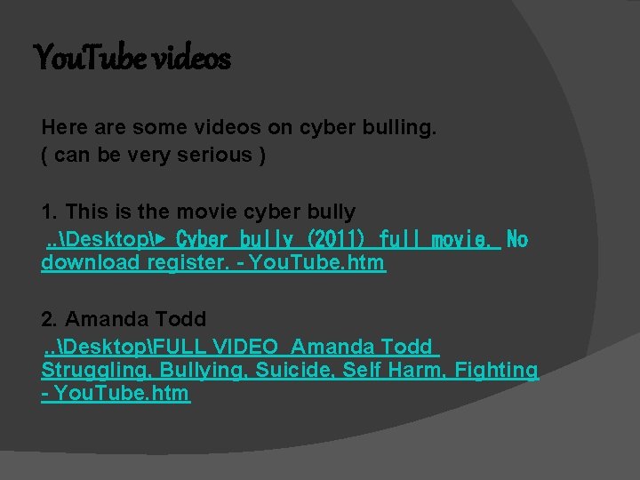 You. Tube videos Here are some videos on cyber bulling. ( can be very