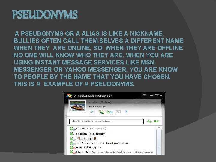 PSEUDONYMS A PSEUDONYMS OR A ALIAS IS LIKE A NICKNAME, BULLIES OFTEN CALL THEM