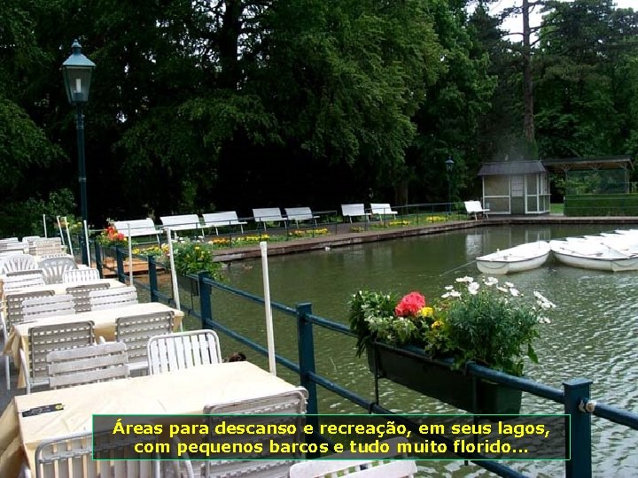 Áreas para descanso e recreação, em seus lagos, com pequenos barcos e tudo muito