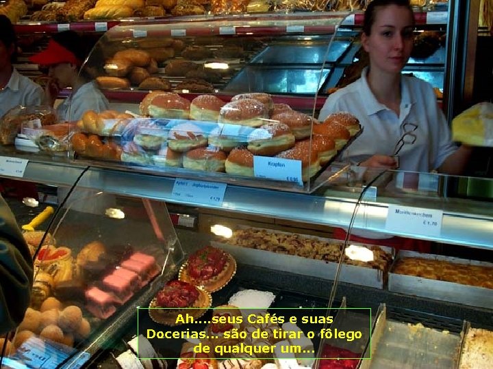 Ah. . seus Cafés e suas Docerias. . . são de tirar o fôlego