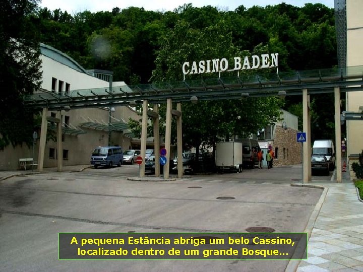 A pequena Estância abriga um belo Cassino, localizado dentro de um grande Bosque. .