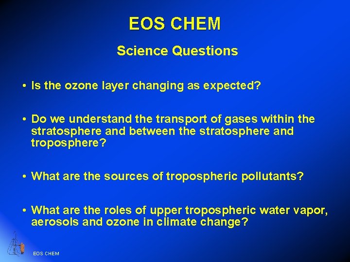EOS CHEM Science Questions • Is the ozone layer changing as expected? • Do