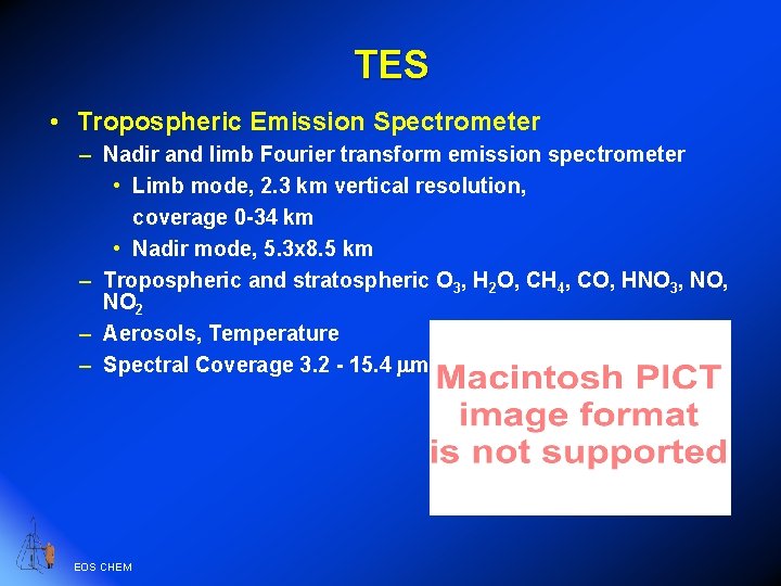 TES • Tropospheric Emission Spectrometer – Nadir and limb Fourier transform emission spectrometer •