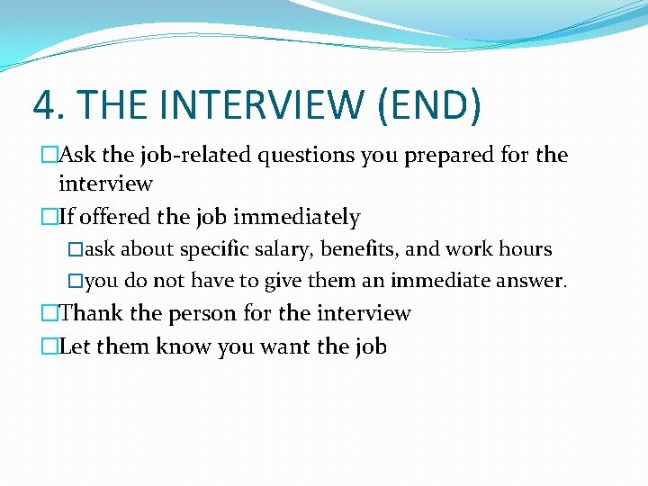 4. THE INTERVIEW (END) �Ask the job-related questions you prepared for the interview �If