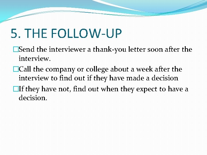 5. THE FOLLOW-UP �Send the interviewer a thank-you letter soon after the interview. �Call