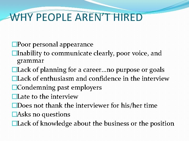 WHY PEOPLE AREN’T HIRED �Poor personal appearance �Inability to communicate clearly, poor voice, and