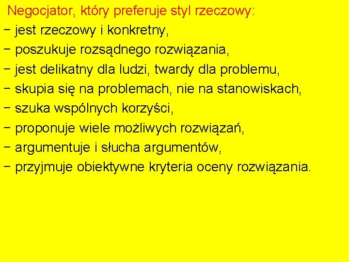 Negocjator, który preferuje styl rzeczowy: − jest rzeczowy i konkretny, − poszukuje rozsądnego rozwiązania,