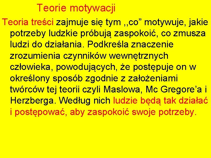 Teorie motywacji Teoria treści zajmuje się tym , , co” motywuje, jakie potrzeby ludzkie