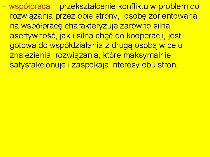 − współpraca – przekształcenie konfliktu w problem do rozwiązania przez obie strony, osobę zorientowaną