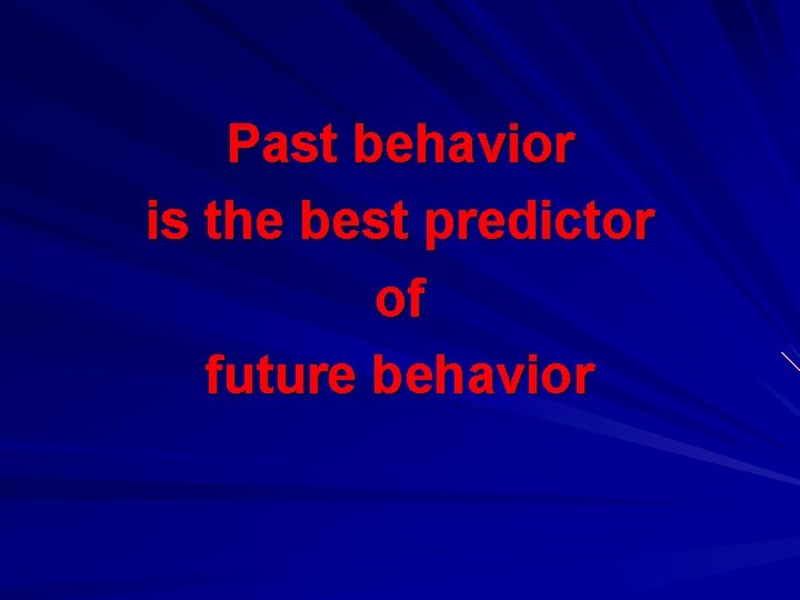 Past behavior is the best predictor of future behavior 