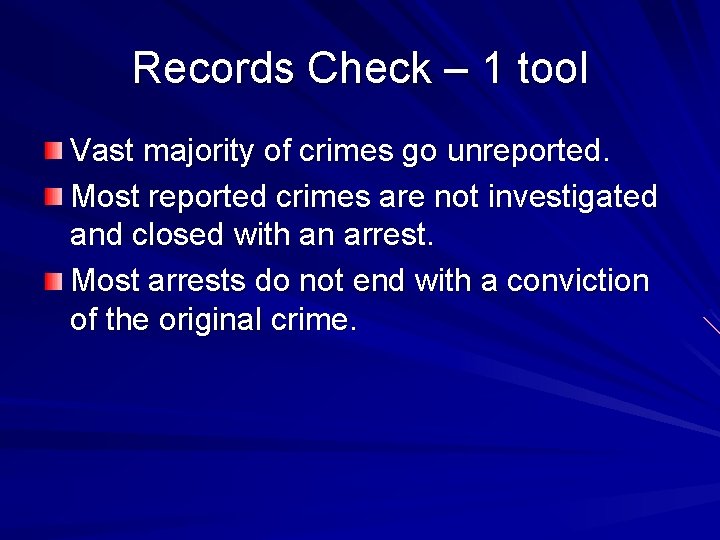 Records Check – 1 tool Vast majority of crimes go unreported. Most reported crimes