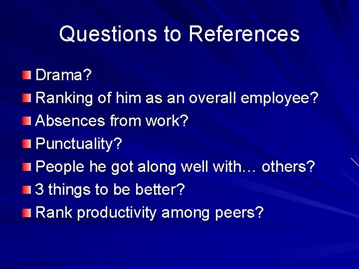 Questions to References Drama? Ranking of him as an overall employee? Absences from work?