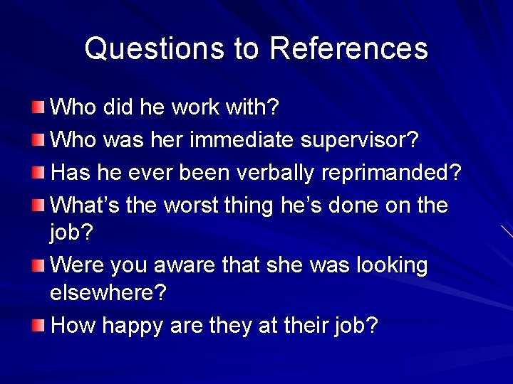 Questions to References Who did he work with? Who was her immediate supervisor? Has