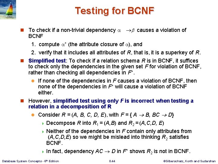 Testing for BCNF n To check if a non-trivial dependency causes a violation of