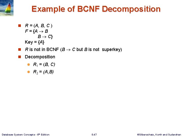 Example of BCNF Decomposition n R = (A, B, C ) F = {A