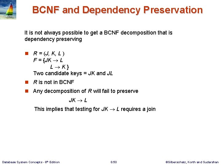 BCNF and Dependency Preservation It is not always possible to get a BCNF decomposition