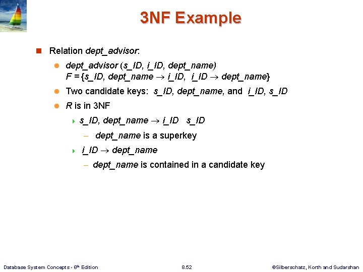 3 NF Example n Relation dept_advisor: l dept_advisor (s_ID, i_ID, dept_name) F = {s_ID,