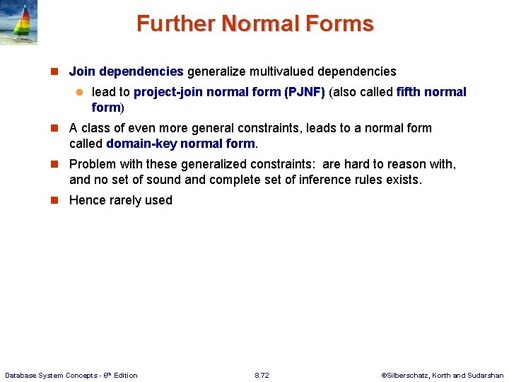 Further Normal Forms n Join dependencies generalize multivalued dependencies l lead to project-join normal