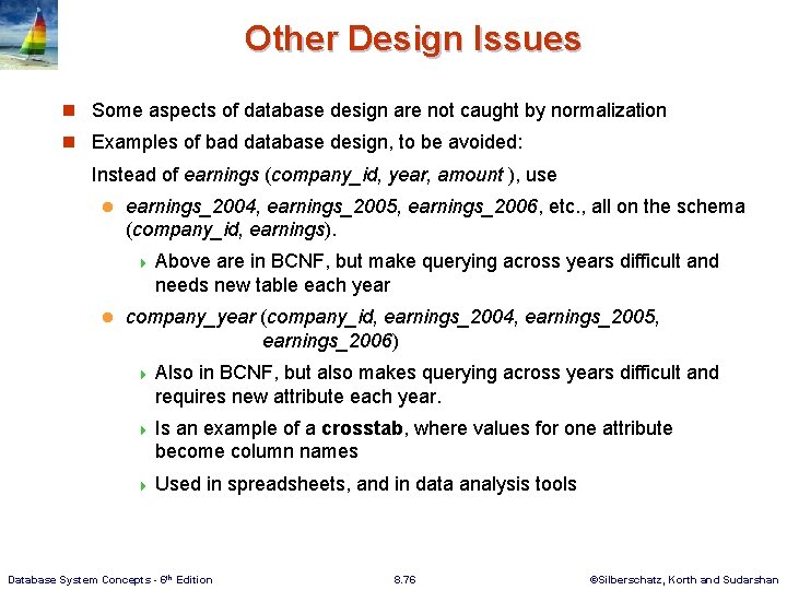 Other Design Issues n Some aspects of database design are not caught by normalization