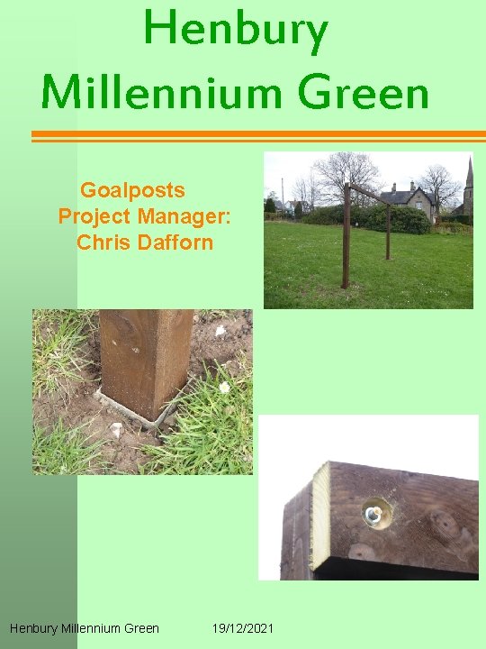 Henbury Millennium Green Goalposts Project Manager: Chris Dafforn Henbury Millennium Green 19/12/2021 