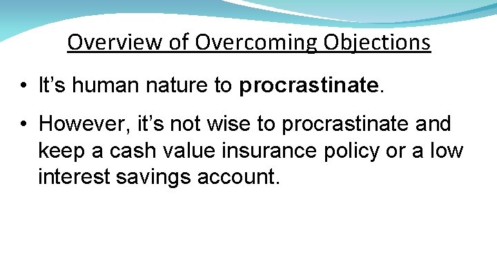 Overview of Overcoming Objections • It’s human nature to procrastinate. • However, it’s not