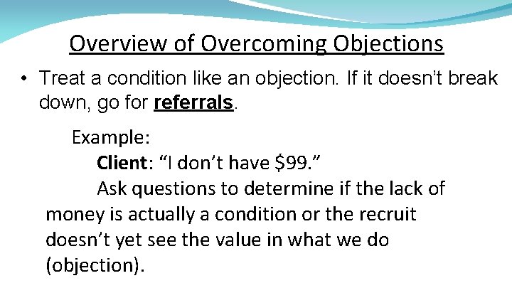 Overview of Overcoming Objections • Treat a condition like an objection. If it doesn’t