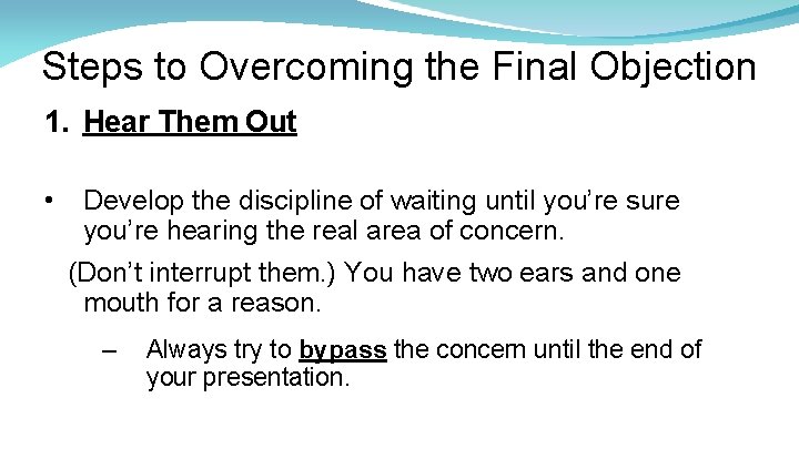 Steps to Overcoming the Final Objection 1. Hear Them Out • Develop the discipline