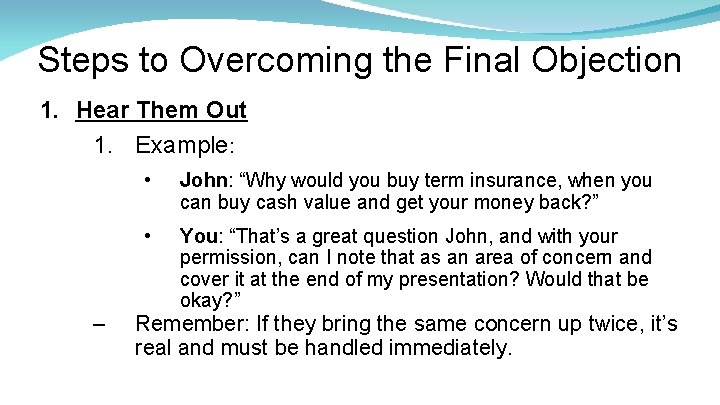 Steps to Overcoming the Final Objection 1. Hear Them Out 1. Example: – •