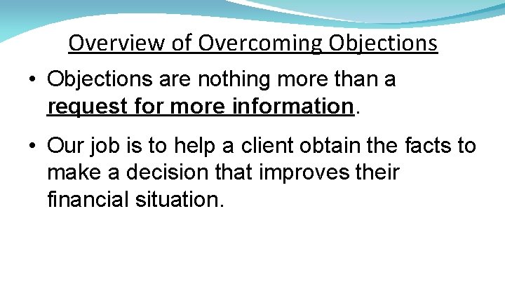 Overview of Overcoming Objections • Objections are nothing more than a request for more