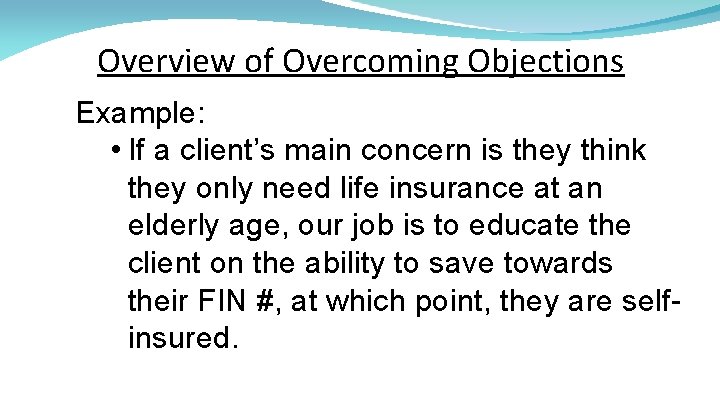 Overview of Overcoming Objections Example: • If a client’s main concern is they think