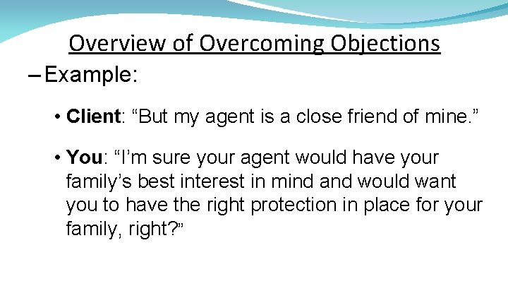 Overview of Overcoming Objections – Example: • Client: “But my agent is a close