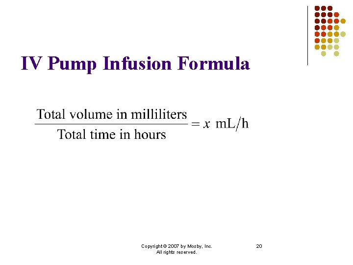 IV Pump Infusion Formula Copyright © 2007 by Mosby, Inc. All rights reserved. 20