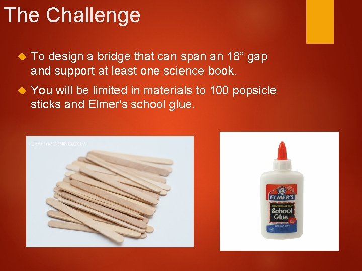 The Challenge To design a bridge that can span an 18” gap and support