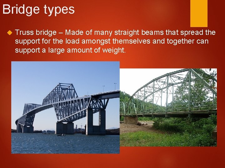 Bridge types Truss bridge – Made of many straight beams that spread the support