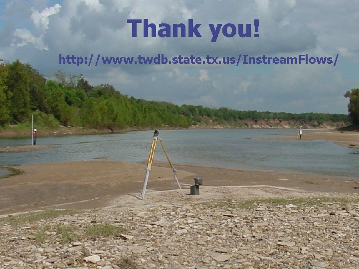 Thank you! http: //www. twdb. state. tx. us/Instream. Flows/ 