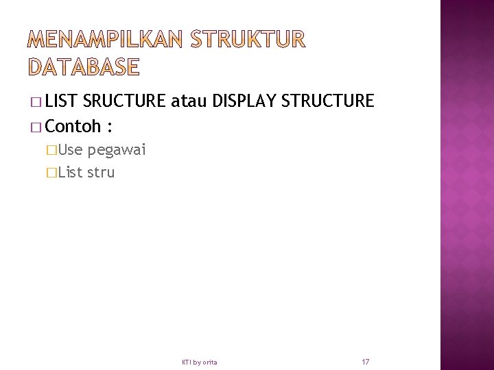 � LIST SRUCTURE atau DISPLAY STRUCTURE � Contoh : �Use pegawai �List stru KTI