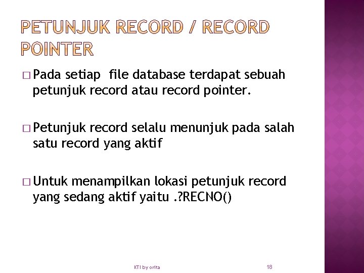 � Pada setiap file database terdapat sebuah petunjuk record atau record pointer. � Petunjuk